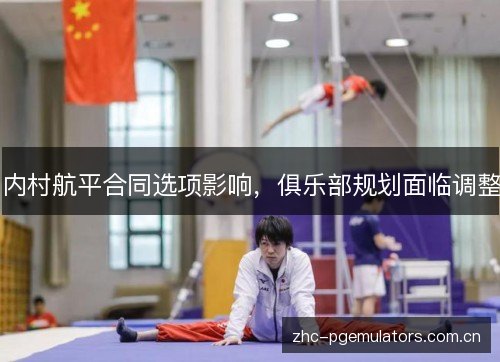内村航平合同选项影响，俱乐部规划面临调整